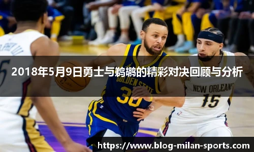 2018年5月9日勇士与鹈鹕的精彩对决回顾与分析