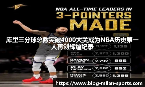 库里三分球总数突破4000大关成为NBA历史第一人再创辉煌纪录